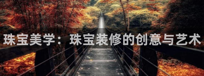 众腾娱乐得7O777：珠宝美学：珠宝装修的创意与艺术