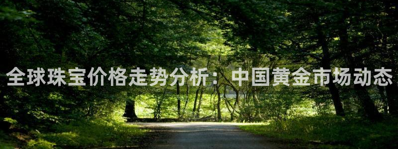 腾耀3娱乐众123：全球珠宝价格走势分析：中国黄金市场动态