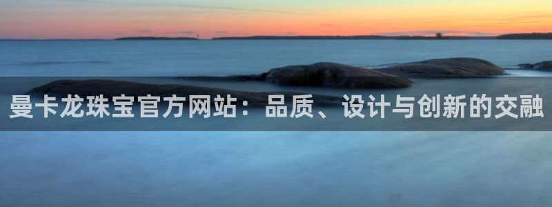 众腾娱乐平台群7O777：曼卡龙珠宝官方网站：品质、设计与创