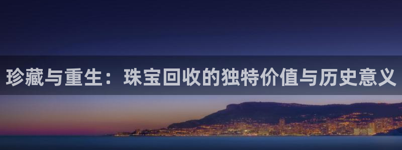 众腾娱乐：珍藏与重生：珠宝回收的独特价值与历史意义