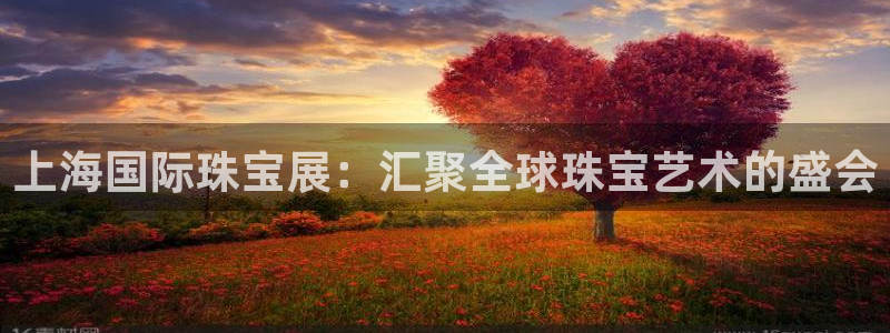 众腾娱乐得7O777:上海国际珠宝展:汇聚全球珠宝艺术的盛会